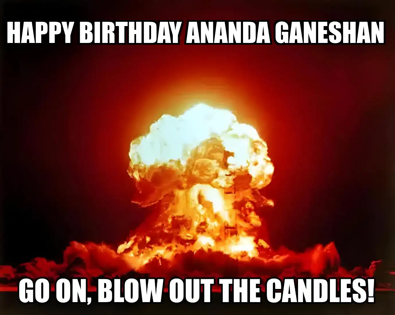 Happy Birthday Ananda ganeshan Go On Blow Out The Candles Meme